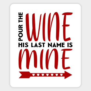 Pour the wine his last name is mine Magnet